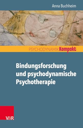 Bindungsforschung und psychodynamische Psychotherapie (Psychodynamik kompakt) von Vandenhoeck + Ruprecht