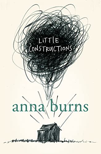 Little Constructions: Author of the Man Booker Prize-winning novel Milkman Little Constructions: Author of the Man Booker Prize-winning novel Milkman