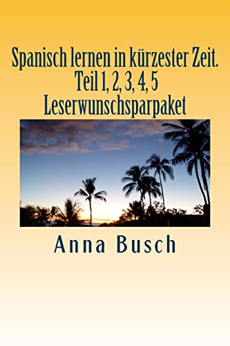 Spanisch lernen in kürzester Zeit. Teil 1, 2, 3, 4, 5 Leserwunschsparpaket: Der einprägsame Sprachkurs durch systematischen Aufbau! (Spanisch lernen in kuerzester Zeit. Teil 1, Band 1)