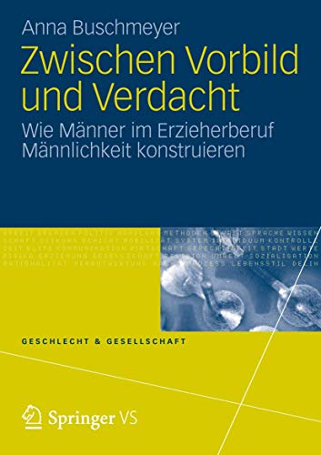 Zwischen Vorbild und Verdacht: Wie Männer im Erzieherberuf Männlichkeit Konstruieren (Geschlecht und Gesellschaft) (German Edition) (Geschlecht und Gesellschaft, 52, Band 52)
