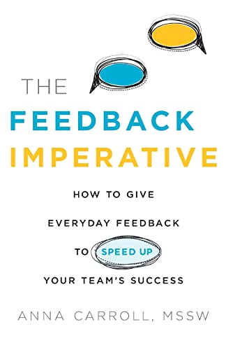 The Feedback Imperative: How to Give Everyday Feedback to Speed Up Your Team's Success The Feedback Imperative: How to Give Everyday Feedback to Speed Up Your Team's Success
