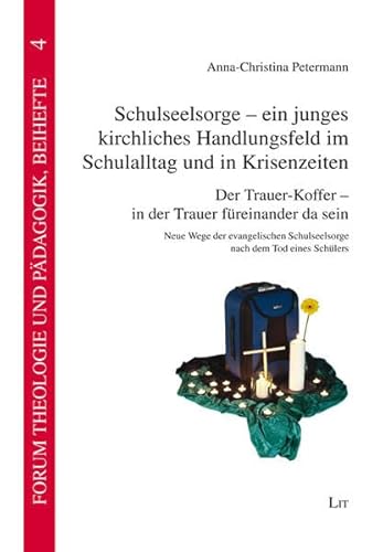 Schulseelsorge - ein junges kirchliches Handlungsfeld im Schulalltag und in Krisenzeiten: Der Trauer-Koffer - in der Trauer füreinander da sein. Neue ... (Forum Theologie und Pädagogik, Beihefte)