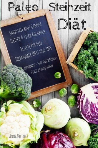 Paleo Steinzeit Diät Smoothie Brot Gemüse Fleisch & Fisch Kochbuch Rezepte für den Thermomix TM31 und TM5 Abnehmen - Schlank werden -Gewicht reduzieren Paleo Steinzeit Diät Smoothie Brot Gemüse Fleisch & Fisch Kochbuch Rezepte für den Thermomix TM31 und TM5 Abnehmen - Schlank werden -Gewicht reduzieren