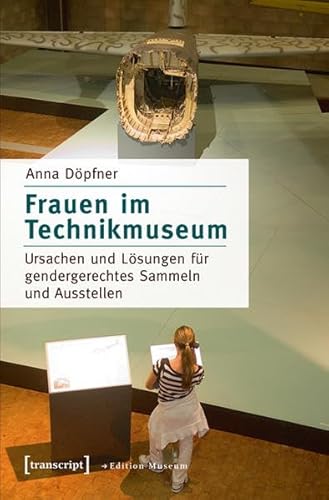 Frauen im Technikmuseum: Ursachen und Lösungen für gendergerechtes Sammeln und Ausstellen (Edition Museum) von transcript Verlag