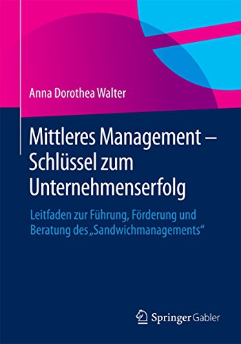 Mittleres Management - Schlüssel zum Unternehmenserfolg: Leitfaden zur Führung, Förderung und Beratung des "Sandwichmanagements" von Springer Gabler