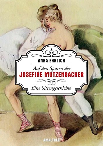 Auf den Spuren der Josefine Mutzenbacher: Eine Sittengeschichte Auf den Spuren der Josefine Mutzenbacher: Eine Sittengeschichte von Amalthea Signum