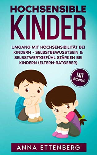 Hochsensible Kinder: Umgang mit Hochsensibilität bei Kindern - Selbstbewusstsein & Selbstwertgefühl stärken bei Kindern (Eltern-Ratgeber)