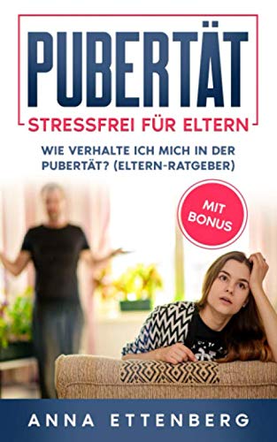 Pubertät – Stressfrei für Eltern: Wie verhalte ich mich in der Pubertät? (Eltern-Ratgeber)