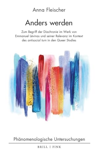 Anders werden: Zum Begriff der Diachronie im Werk von Emmanuel Lévinas und seiner Relevanz im Kontext des antisocial turn in den Queer Studies (Phanomenologische Untersuchungen, 39)