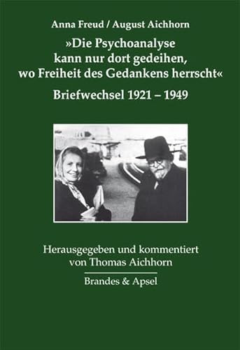 »Die Psychoanalyse kann nur dort gedeihen, wo Freiheit des Gedankens herrscht«: Briefwechsel 1921-1949 (Brüche und Kontinuitäten in der Geschichte der Psychoanalyse in Wien) von Brandes & Apsel