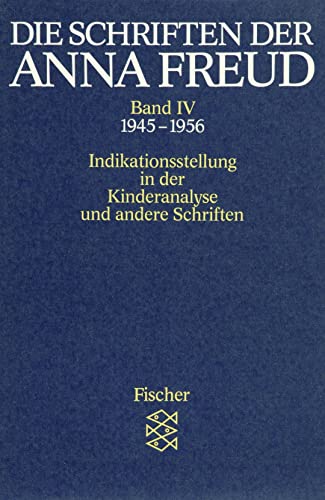 Die Schriften der Anna Freud: Indikationsstellung in der Kinderanalyse und andere Schriften (1945-1956) von FISCHER Taschenbuch