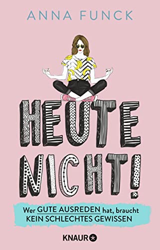 Heute nicht!: Wer gute Ausreden hat, braucht kein schlechtes Gewissen