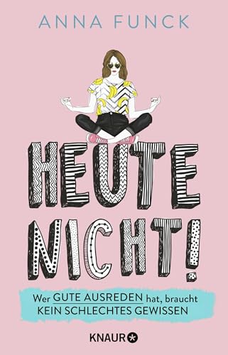 Heute nicht!: Wer gute Ausreden hat, braucht kein schlechtes Gewissen