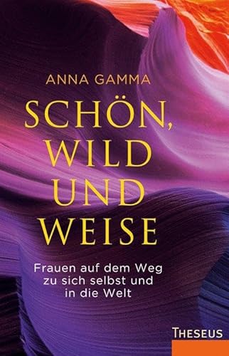 Schön, wild und weise: Frauen auf dem Weg zu sich selbst und in die Welt von Theseus Verlag