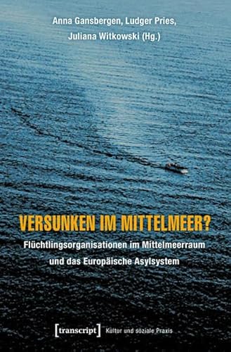 Versunken im Mittelmeer?: Flüchtlingsorganisationen im Mittelmeerraum und das Europäische Asylsystem (Kultur und soziale Praxis) von transcript Verlag