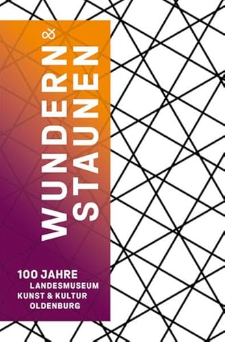 Wundern & Staunen: 100 Jahre Landesmuseum Kunst & Kultur Oldenburg von Michael Imhof Verlag