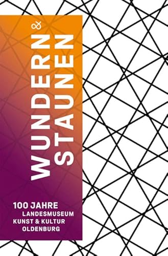 Wundern & Staunen: 100 Jahre Landesmuseum Kunst & Kultur Oldenburg von Imhof Verlag