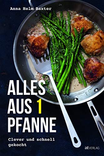 Alles aus 1 Pfanne: Clever und schnell gekocht. Das One-Pot-Kochbuch mit Rezepten für den Alltag und besondere Gelegenheiten
