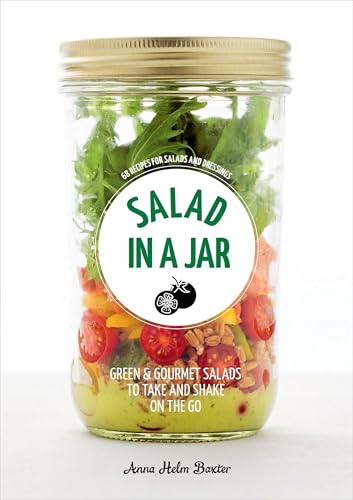 Salad in a Jar: 68 Recipes for Salads and Dressings [A Cookbook]