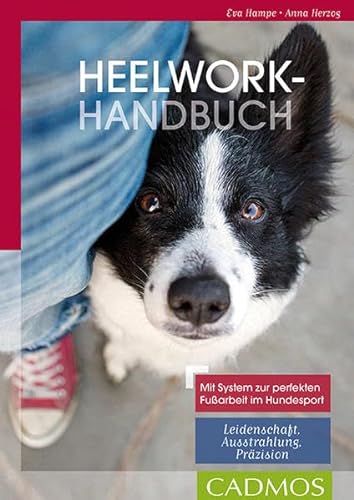 Heelwork Handbuch: Mit System zur perfekten Fußarbeit im Hundesport: Mit System zur perfekten Fußarbeit im Hundesport: Leidenschaft,Ausstrahlung, Präzision