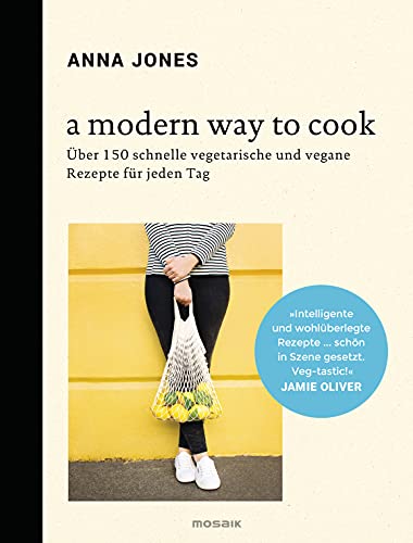 A Modern Way to Cook: Über 150 schnelle vegetarische und vegane Rezepte für jeden Tag von Mosaik Verlag