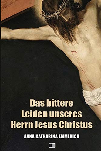 Das bittere Leiden unseres Herrn Jesus Christus von Independently Published