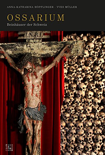 Ossarium: Beinhäuser der Schweiz Ossarium: Beinhäuser der Schweiz von Theologischer Verlag