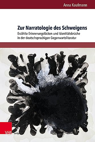 Zur Narratologie des Schweigens: Erzählte Erinnerungslücken und Identitätsbrüche in der deutschsprachigen Gegenwartsliteratur (Deutschsprachige Gegenwartsliteratur und Medien)