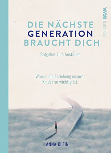 Die nächste Generation braucht dich: Warum die Erziehung unserer Kinder so wichtig ist. Ratgeber zum Ausfüllen. von Kampenwand Verlag (Nova MD)