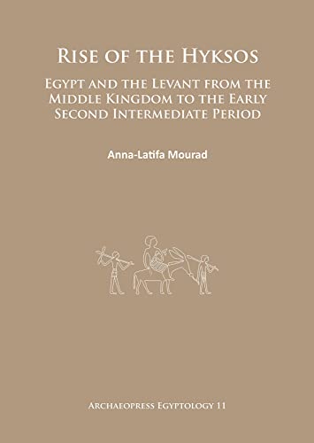 Rise of the Hyksos: Egypt and the Levant from the Middle Kingdom to the Early Second Intermediate Period (Archaeopress Egyptology)