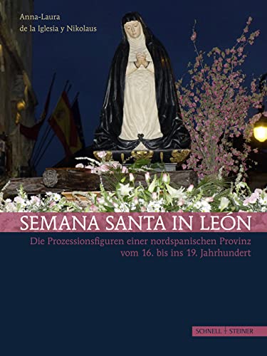 Semana Santa in León: Die Prozessionsfiguren einer nordspanischen Provinz vom 16. bis ins 19. Jahrhundert (Eikoniká. Kunstwissenschaftliche Beiträge, im Auftrag der Görres-Gesellschaft, Band 3)