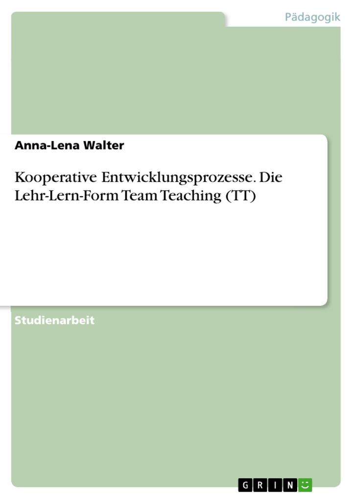 Kooperative Entwicklungsprozesse. Die Lehr-Lern-Form Team Teaching (TT) von GRIN Verlag