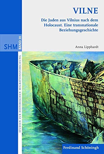 VILNE. Die Juden aus Vilnius nach dem Holocaust. Eine transnationale Beziehungsgeschichte (Studien zur Historischen Migrationsforschung)