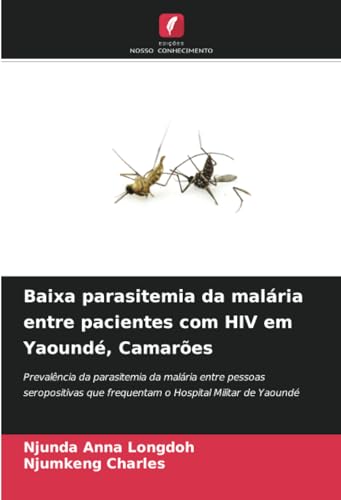 Baixa parasitemia da malária entre pacientes com HIV em Yaoundé, Camarões: Prevalência da parasitemia da malária entre pessoas seropositivas que frequentam o Hospital Militar de Yaoundé von Edições Nosso Conhecimento