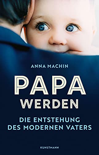 Papa werden: Die Entstehung des modernen Vaters von Verlag Antje Kunstmann