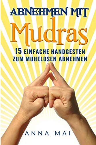 Abnehmen mit Mudras: 15 einfache Handgesten zum mühelosen Abnehmen von Independently published