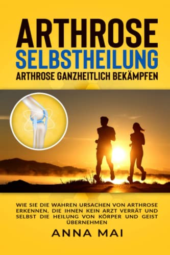 Arthrose Selbstheilung: Arthrose ganzheitlich bekämpfen