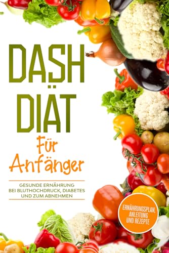 DASH Diät für Anfänger: Ernährungsplan, Anleitung und Rezepte von Independently published