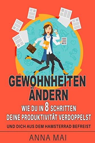 Gewohnheiten ändern: Wie Du in 8 Schritten deine Produktivität verdoppelst und dich aus dem Hamsterrad befreist von Independently published