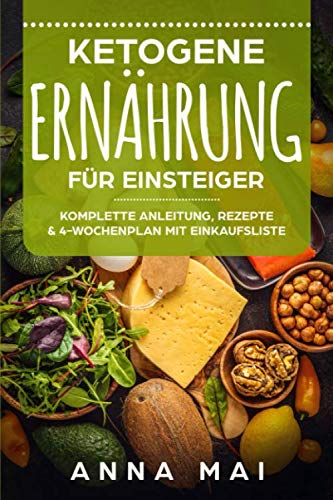 Ketogene Ernährung für Einsteiger: Komplette Anleitung, Rezepte & 4-Wochenplan mit Einkaufsliste Ketogene Ernährung für Einsteiger: Komplette Anleitung, Rezepte & 4-Wochenplan mit Einkaufsliste