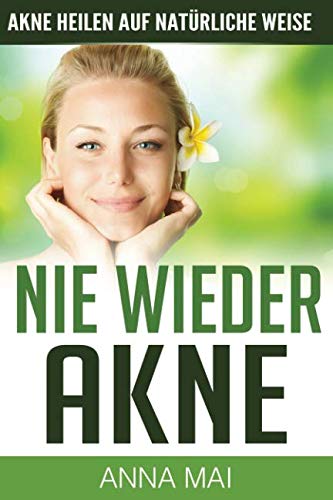 NIE WIEDER AKNE - Akne heilen auf natürliche Weise (Akne, Pickel, Band 2)