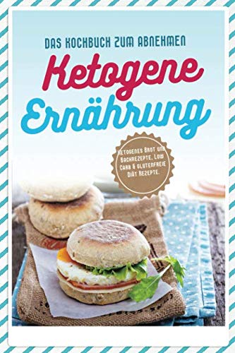 Ketogene Ernahrung: Ketogenes Brot und Backrezepte, Low Carb & glutenfreie Diät Rezepte. Das Kochbuch zum Abnehmen. (Brotrezepte, Abnehmen, Clean Eating, High Fat Low Carb, Low Carb, Zuckerfrei) von CreateSpace Independent Publishing Platform