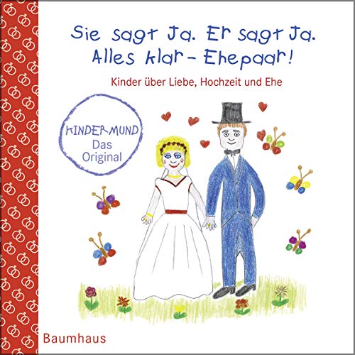 Sie sagt Ja. Er sagt Ja. Alles klar - Ehepaar! - Kinder über Liebe, Hochzeit und die Ehe: Kindermund