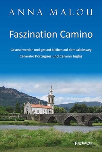 Faszination Camino - Gesund werden und gesund bleiben auf dem Jakobsweg: Caminho Portugues und Camino Inglés von Engelsdorfer Verlag
