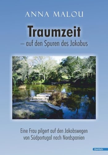 Traumzeit – auf den Spuren des Jakobus: Eine Frau pilgert auf den Jakobswegen von Südportugal nach Nordspanien von Engelsdorfer Verlag