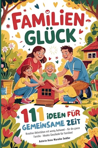 Familienglück - 111 Ideen für gemeinsame Zeit: Kreative Aktivitäten mit wenig Aufwand - für die ganze Familie - Ideales Geschenk für Familien! Familienglück - 111 Ideen für gemeinsame Zeit: Kreative Aktivitäten mit wenig Aufwand - für die ganze Familie - Ideales Geschenk für Familien! von Gutfreund Verlag