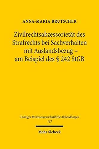 Zivilrechtsakzessorietät des Strafrechts bei Sachverhalten mit Auslandsbezug: - am Beispiel des 242 StGB (Tübinger Rechtswissenschaftliche Abhandlungen) von Mohr Siebeck