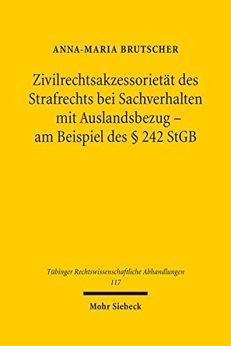 Zivilrechtsakzessorietät des Strafrechts bei Sachverhalten mit Auslandsbezug: - am Beispiel des 242 StGB (Tübinger Rechtswissenschaftliche Abhandlungen)