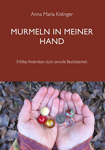 Murmeln in meiner Hand: erfülltes Kinderleben durch sinnvolle Bescheidenheit