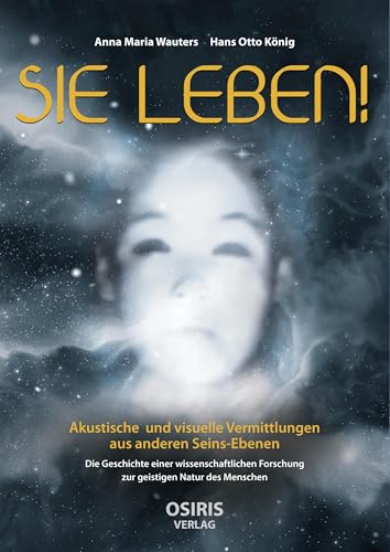 SIE LEBEN!: Akustische und visuelle Vermittlungen aus anderen Seins-Ebenen